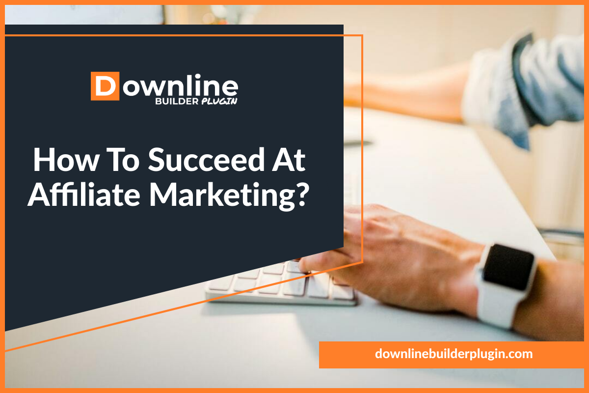 how to succeed at affiliate marketing